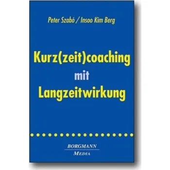 Kurz(zeit)coaching mit Langzeitwirkung - Szabó, Peter