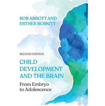 Child Development and the Brain - Abbott, Rob (Department of Childhood and Youth, University of Chichester.); Burkitt, Esther (University of Chichester)