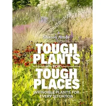 Tough Plants for Tough Places - Amos, Sharon