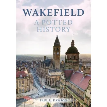 Cestování Wakefield: A Potted History - Dawson, Paul L.