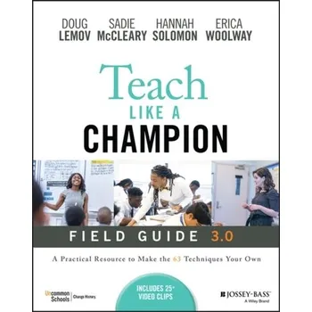 Teach Like a Champion Field Guide 3.0: A Practical Resource to Make The 63 Techniques Your Own - Lemov, Doug; Woolway, Erica; Yezzi, Katie