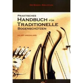 Praktisches Handbuch für Traditionelle Bogenschützen - Greenland, Hilary