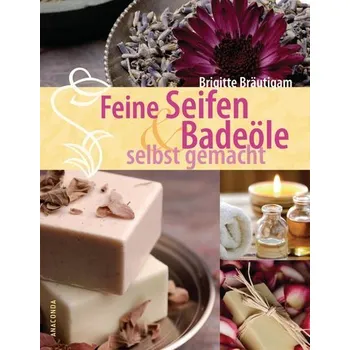 Feine Seifen und Badeöle selbst gemacht - Bräutigam, Brigitte