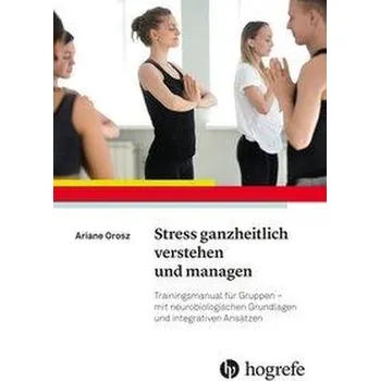 Stress ganzheitlich verstehen und managen - Orosz, Ariane