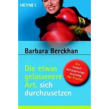 Die etwas gelassenere Art, sich durchzusetzen - Barbara Berckhan