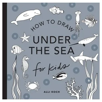 Umění Under the Sea: How to Draw Books for Kids - Koch, Alli