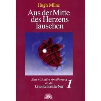 Aus der Mitte des Herzens lauschen. Bd.1 - Milne, Hugh
