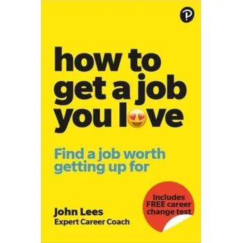 How To Get A Job You Love: Find a job worth getting up for in the morning - Lees, John