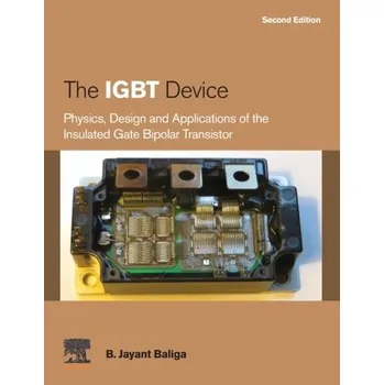 The IGBT Device - Baliga, B. Jayant (Distinguished University Professor, North Carolina State University, Raleigh, NC, USA)