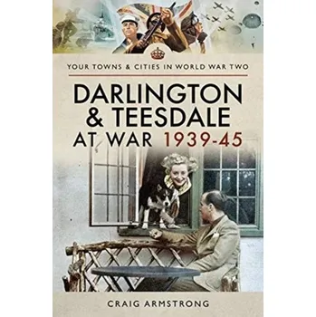 Darlington and Teesdale at War 1939-45 - Armstrong, Craig