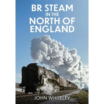 Cestování BR Steam in the North of England - Whiteley, John