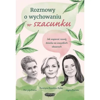 Rozmowy o wychowaniu w szacunku - Agata Frońska, Katarzyna Kowalska-Bębas, Patrycja