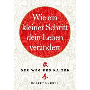 Wie ein kleiner Schritt Ihr Leben verändert - Maurer, Robert