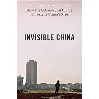 Invisible China - How the Urban-Rural Divide Threatens China's Rise - Rozelle, Scott D.
