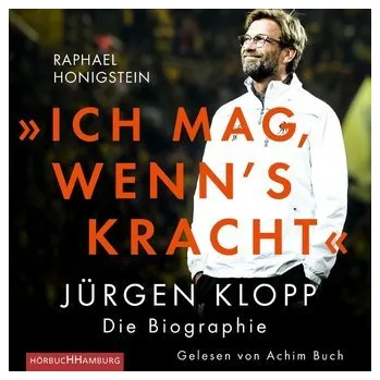»Ich mag, wenn's kracht.« Jürgen Klopp - Die Biographie - Honigstein, Raphael