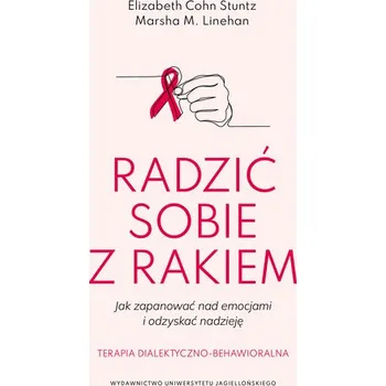 Radzić sobie z rakiem. Jak zapanować nad emocjami i odzyskać nadzieję - Stunt Elizabeth Cohn, Linehan Marsha M. Linehan