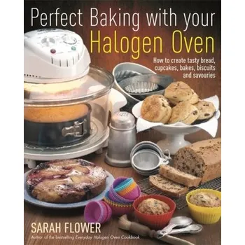 Perfect Baking With Your Halogen Oven - Flower, Sarah