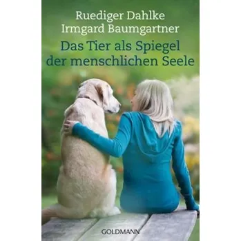 Das Tier als Spiegel der menschlichen Seele - Dahlke, Ruediger