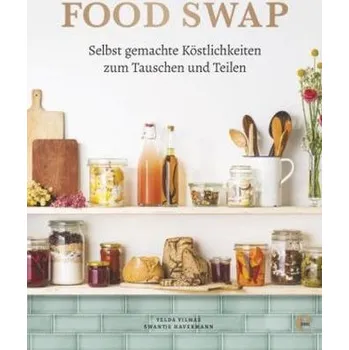 Food Swap - Selbst gemachte Köstlichkeiten zum Tauschen und Teilen - Yilmaz, Yelda