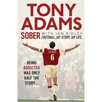 Literární biografie Sober: My Life and Times in Arsenal and England - Tony Adams (2018, brožovaná)