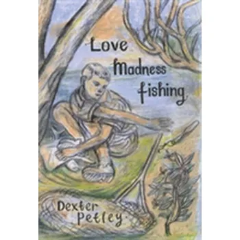 Love, Madness, Fishing - Petley, Dexter