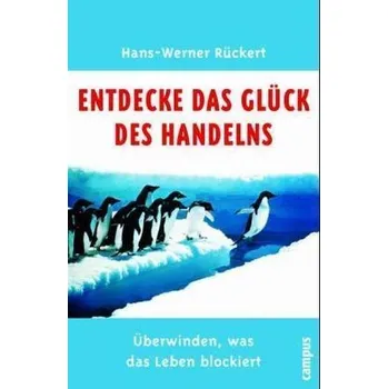 Entdecke das Glück des Handelns - Rückert, Hans-Werner