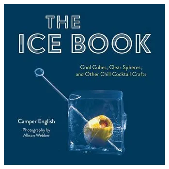 Populárně naučná literatura pro dospělé The Ice Book: Cool Cubes, Clear Spheres, and Other Chill Cocktail Crafts - English, Camper