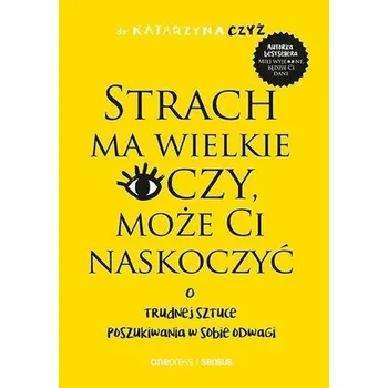 Strach ma wielkie oczy, może Ci naskoczyć - dr Katarzyna Czyż