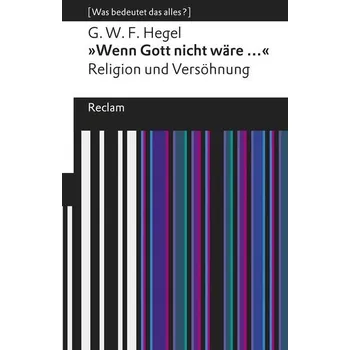»Wenn Gott nicht wäre ...«. Religion und Versöhnung - Hegel, Georg Wilhelm Friedrich