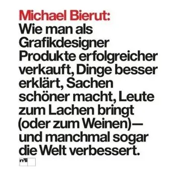 Michael Bierut: Wie man als Grafikdesigner Produkte erfolgreicher verkauft, Dinge besser erklärt, Sachen schöner macht, Leute zu - Bierut, Michael