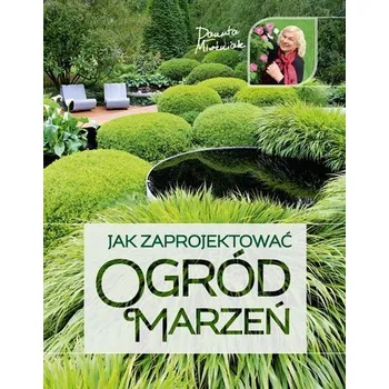 Jak zaprojektować ogród marzeń wyd. 2024 - Młoźniak Danuta