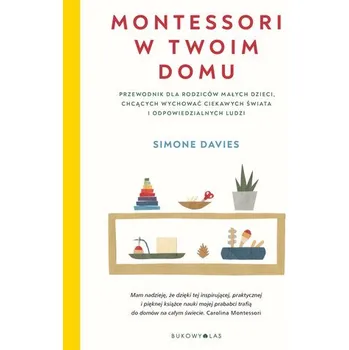 Montessori w twoim domu. Przewodnik dla rodziców małych dzieci, chcących wychować ciekawych świata i odpowiedzialnych ludzi - Davies, Simone