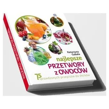 Najlepsze przetwory z owoców - Gubała Katarzyna
