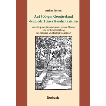 Příroda Auf 300 qm Gemüseland den Bedarf eines Haushalts ziehen - Janson, Arthur