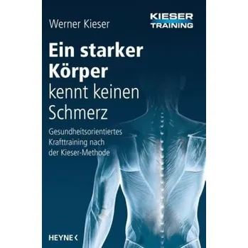 Ein starker Körper kennt keinen Schmerz - Kieser, Werner