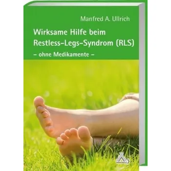 Wirksame Hilfe beim Restless-Legs-Syndrom (RLS) - Ullrich, Manfred A.