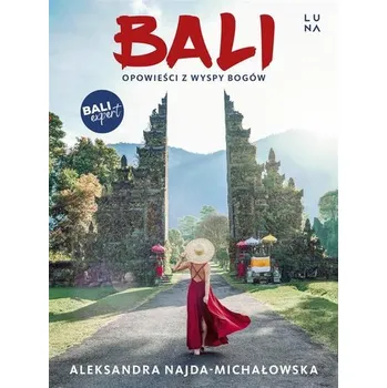 Cestování Bali. Opowieści z Wyspy Bogów - Najda-Michałowska Aleksandra