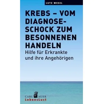 Krebs - vom Diagnoseschock zum besonnenen Handeln - Wesel, Lutz