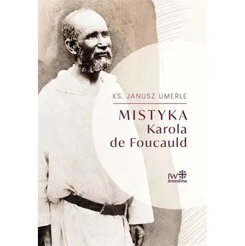 Literární biografie Mistyka Karola de Foucauld - Umerle Janusz