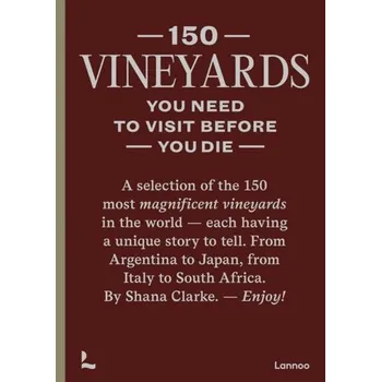 150 Vineyards You Need to Visit Before You Die - Clarke, Shana
