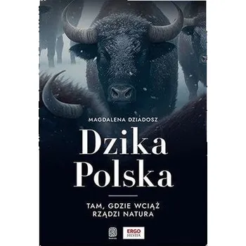 Cestování Dzika Polska. Tam, gdzie wciąż rządzi natura - Dziadosz Magdalena