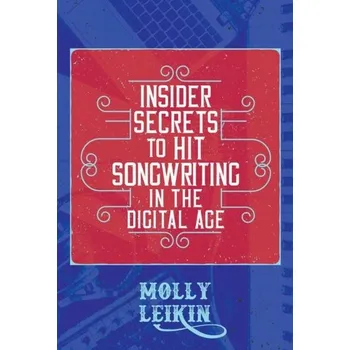 Insider Secrets to Hit Songwriting in the Digital Age - Leikin, Molly-Ann