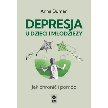 Depresja u dzieci. Jak chronić i pomóc - Duman Anna