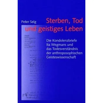 Sterben, Tod und geistiges Leben - Selg, Peter
