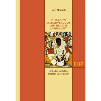 INTEGRATIVE GESTALTPÄDAGOGIK UND BIBLISCHE SPIRITUALITÄT - Neuhold, Hans
