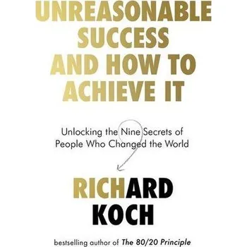 Unreasonable Success and How to Achieve It - Koch, Richard