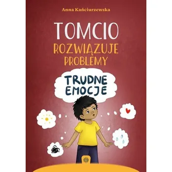 Tomcio rozwiązuje problemy. Trudne emocje - Anna Kańciurzewska