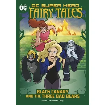 Black Canary and the Three Bad Bears - Sutton, Laurie S.