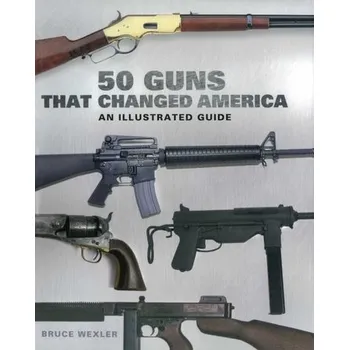 50 Guns That Changed America - Wexler, Bruce