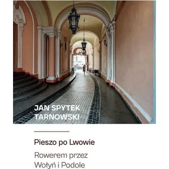 Literární biografie Pieszo po Lwowie Rowerem przez Wołyń i Podole - Tarnowski Jan Spytek